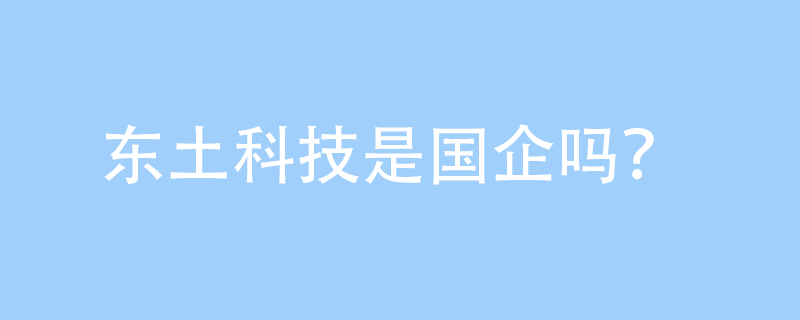 解读东土科技的公司性质与核心业务 从“国企”疑问到“电脑图文设计”的专业解读